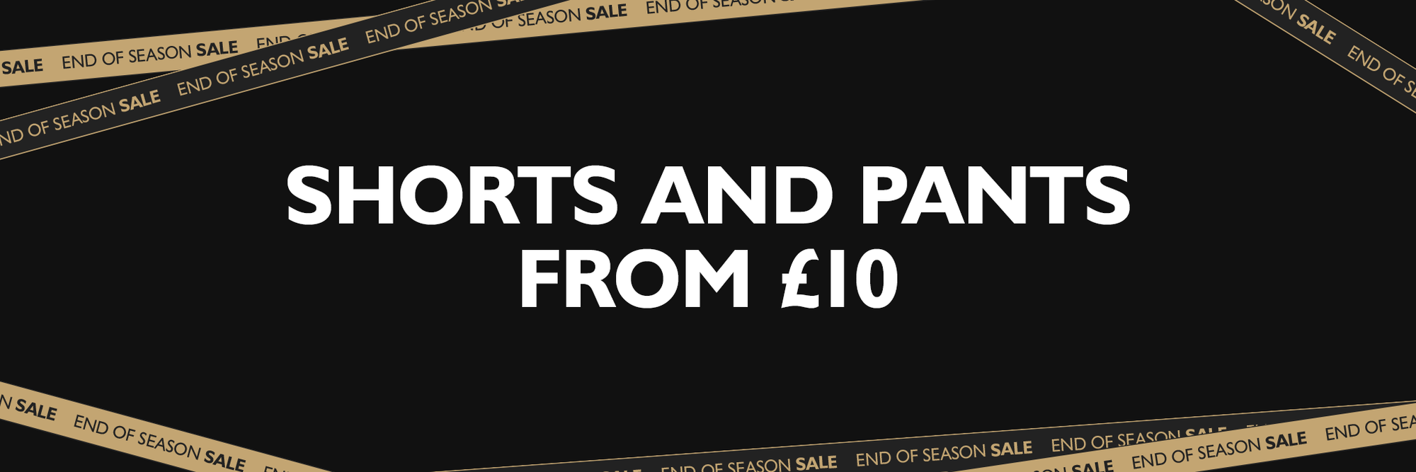 23/24 End of Season Sale - Shorts and Pants from £10